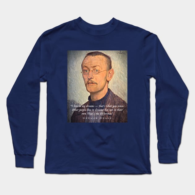 Hermann Hesse portrait  quote: I live in my dreams...Other people live in dreams, but not in their own. That's the difference. Long Sleeve T-Shirt by artbleed